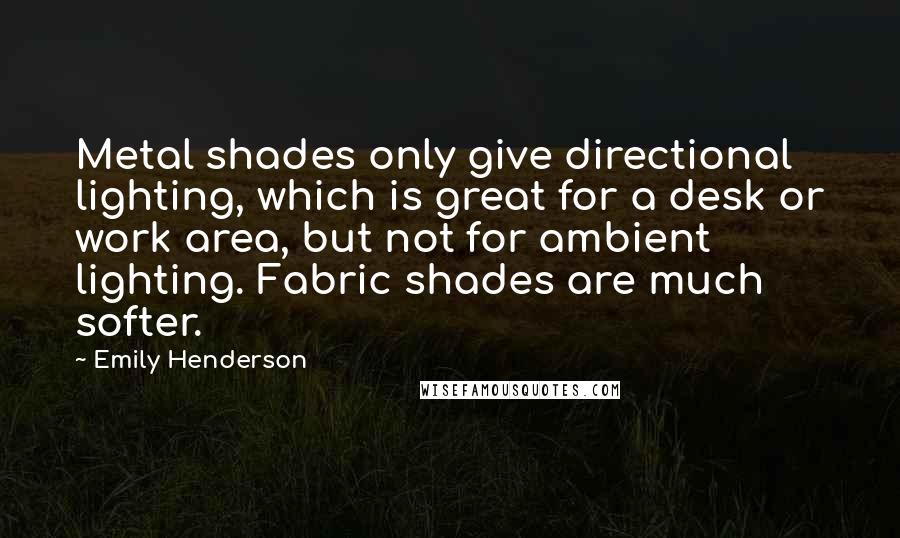 Emily Henderson Quotes: Metal shades only give directional lighting, which is great for a desk or work area, but not for ambient lighting. Fabric shades are much softer.