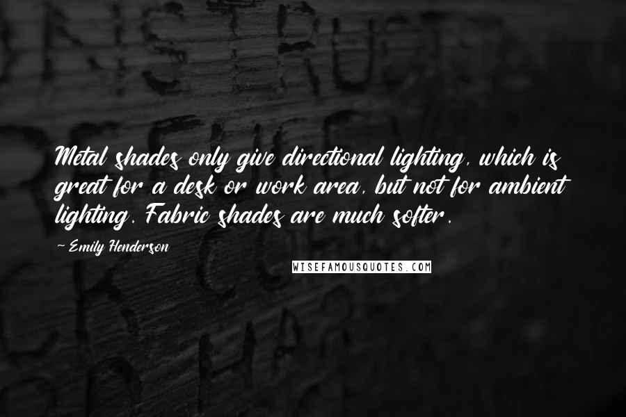 Emily Henderson Quotes: Metal shades only give directional lighting, which is great for a desk or work area, but not for ambient lighting. Fabric shades are much softer.