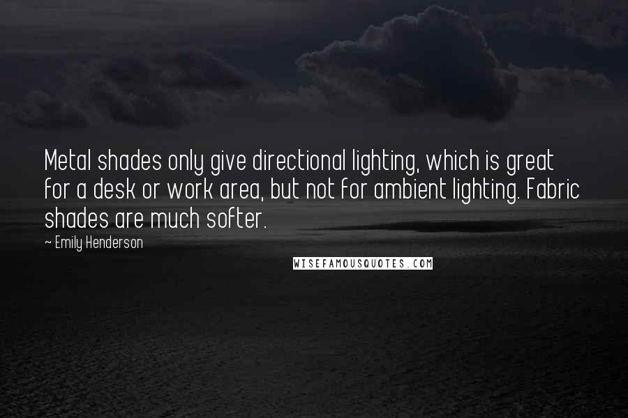 Emily Henderson Quotes: Metal shades only give directional lighting, which is great for a desk or work area, but not for ambient lighting. Fabric shades are much softer.