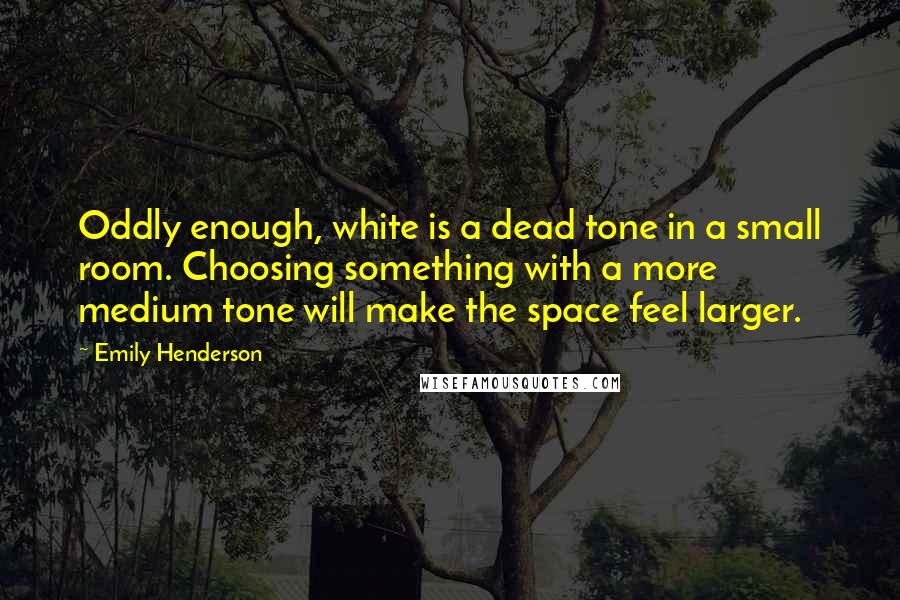 Emily Henderson Quotes: Oddly enough, white is a dead tone in a small room. Choosing something with a more medium tone will make the space feel larger.