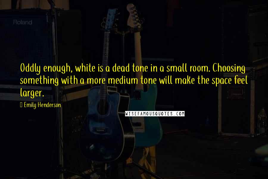 Emily Henderson Quotes: Oddly enough, white is a dead tone in a small room. Choosing something with a more medium tone will make the space feel larger.