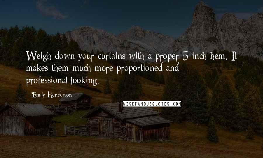 Emily Henderson Quotes: Weigh down your curtains with a proper 5-inch hem. It makes them much more proportioned and professional-looking.