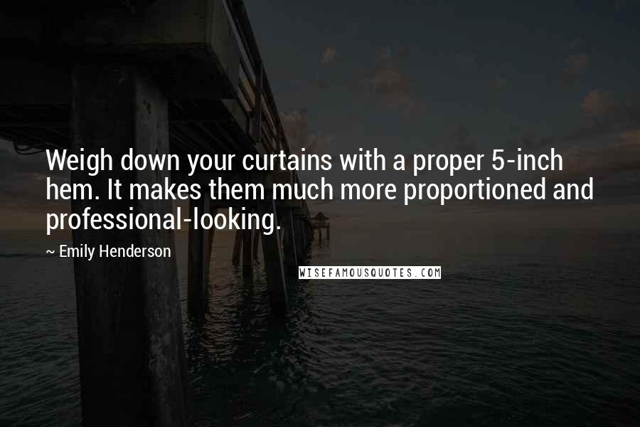 Emily Henderson Quotes: Weigh down your curtains with a proper 5-inch hem. It makes them much more proportioned and professional-looking.