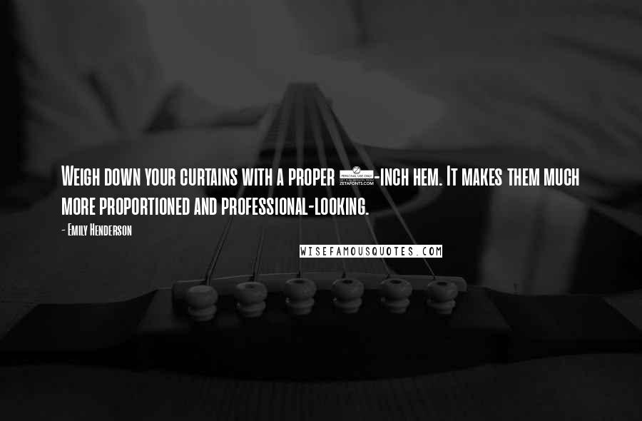 Emily Henderson Quotes: Weigh down your curtains with a proper 5-inch hem. It makes them much more proportioned and professional-looking.