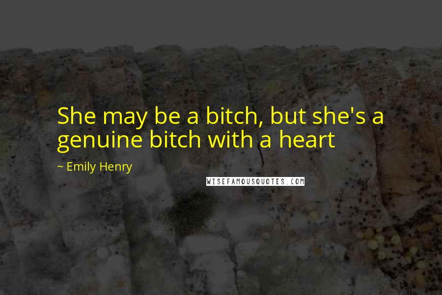 Emily Henry Quotes: She may be a bitch, but she's a genuine bitch with a heart