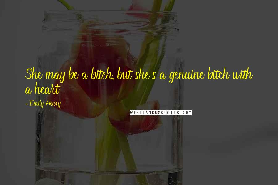 Emily Henry Quotes: She may be a bitch, but she's a genuine bitch with a heart