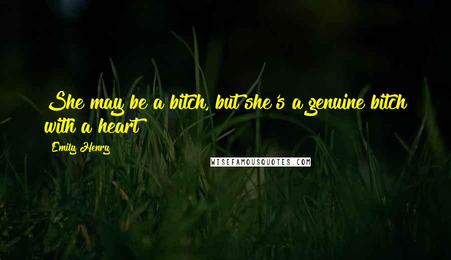 Emily Henry Quotes: She may be a bitch, but she's a genuine bitch with a heart