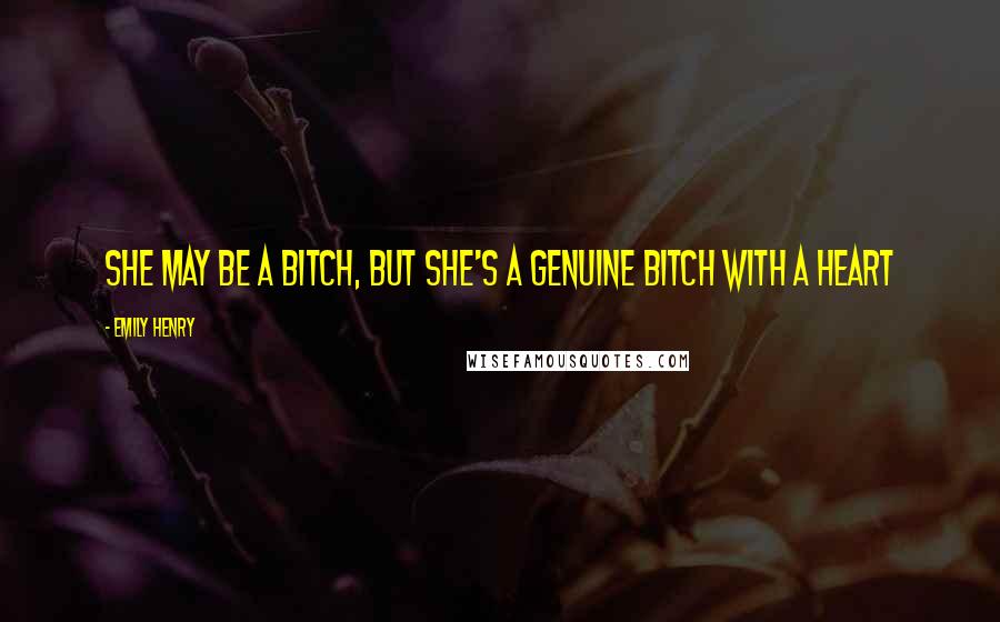 Emily Henry Quotes: She may be a bitch, but she's a genuine bitch with a heart