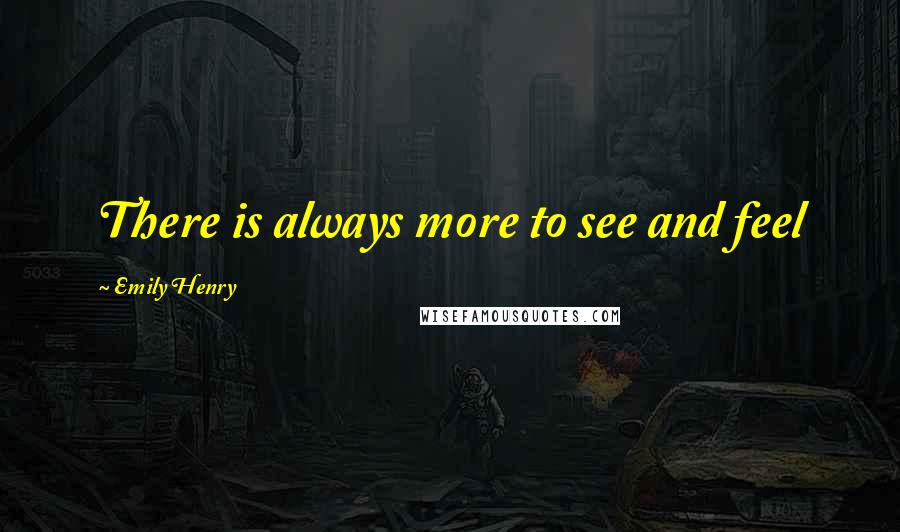 Emily Henry Quotes: There is always more to see and feel