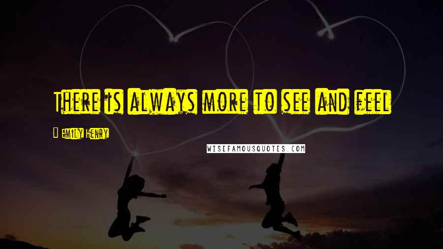 Emily Henry Quotes: There is always more to see and feel