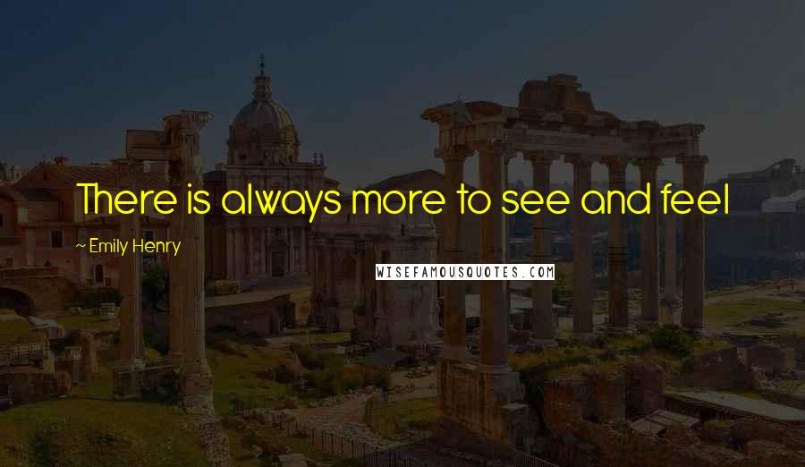 Emily Henry Quotes: There is always more to see and feel