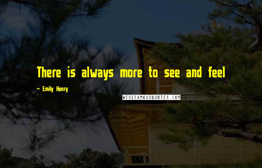Emily Henry Quotes: There is always more to see and feel