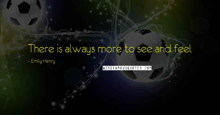 Emily Henry Quotes: There is always more to see and feel