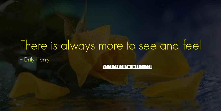 Emily Henry Quotes: There is always more to see and feel