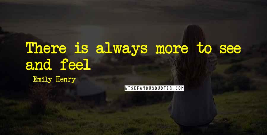 Emily Henry Quotes: There is always more to see and feel