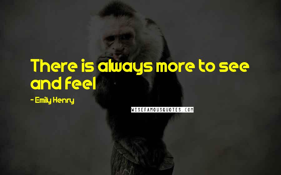 Emily Henry Quotes: There is always more to see and feel