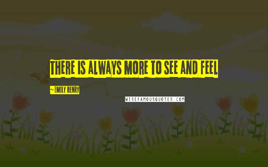 Emily Henry Quotes: There is always more to see and feel
