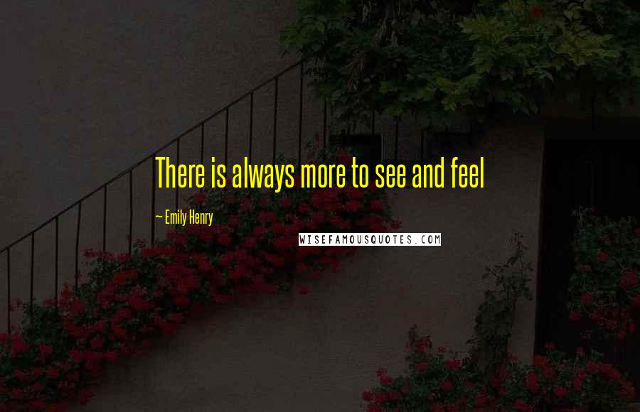 Emily Henry Quotes: There is always more to see and feel