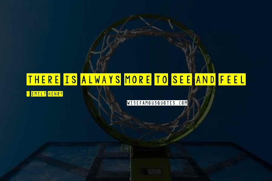 Emily Henry Quotes: There is always more to see and feel