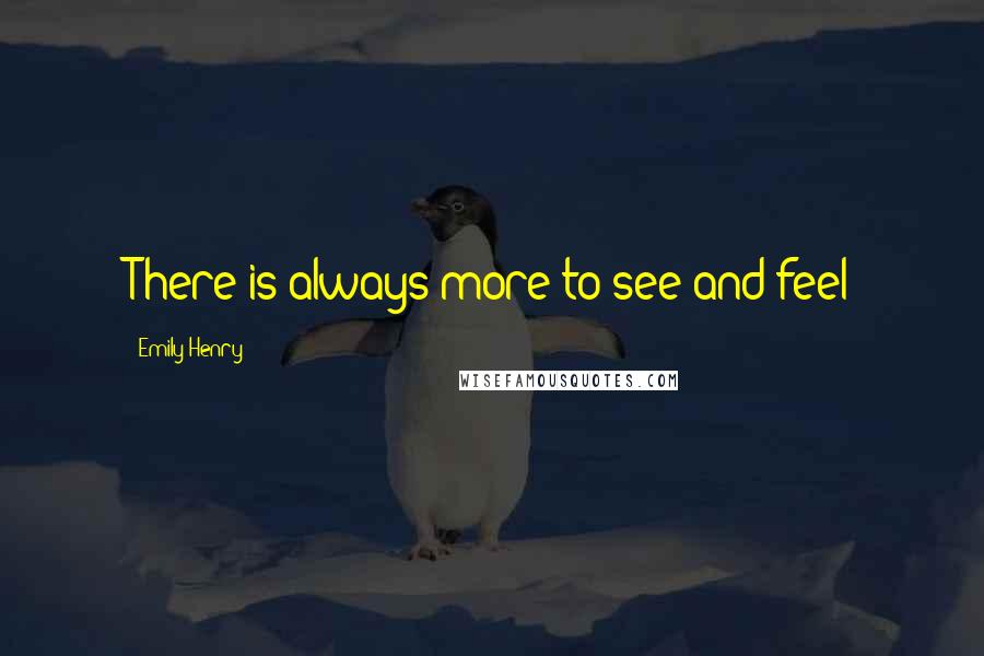 Emily Henry Quotes: There is always more to see and feel