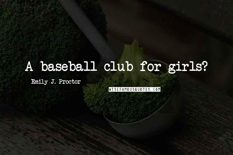 Emily J. Proctor Quotes: A baseball club for girls?