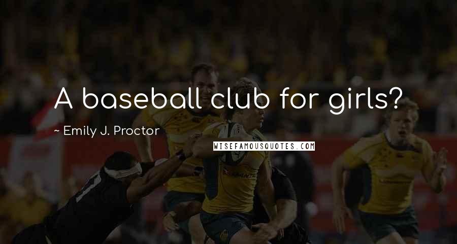 Emily J. Proctor Quotes: A baseball club for girls?