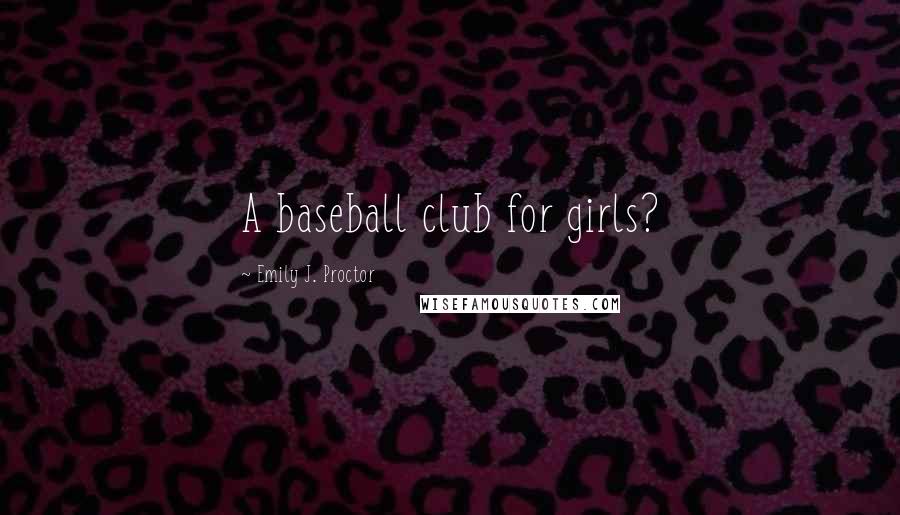 Emily J. Proctor Quotes: A baseball club for girls?