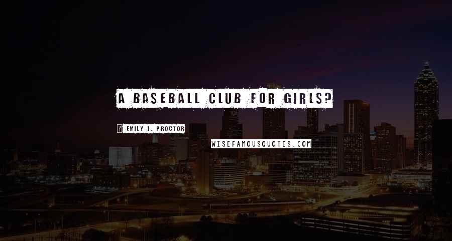 Emily J. Proctor Quotes: A baseball club for girls?