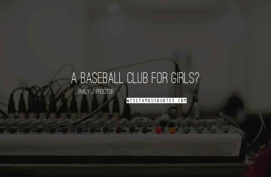 Emily J. Proctor Quotes: A baseball club for girls?