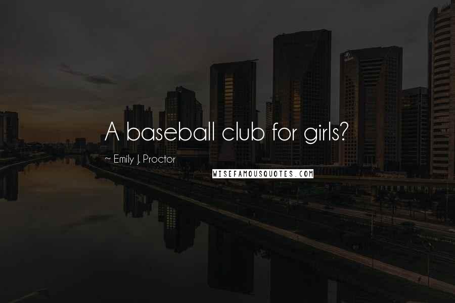 Emily J. Proctor Quotes: A baseball club for girls?