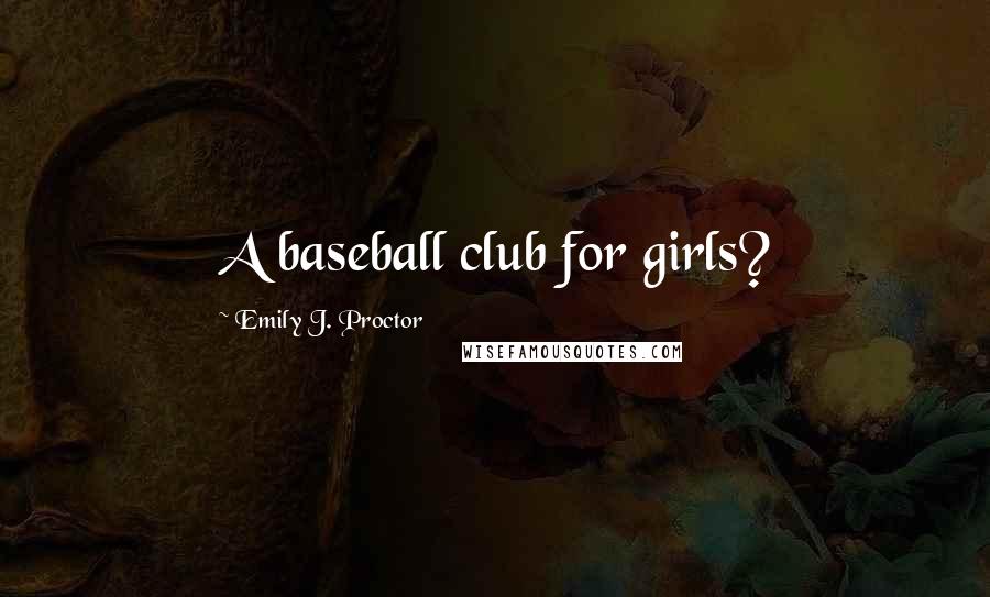 Emily J. Proctor Quotes: A baseball club for girls?