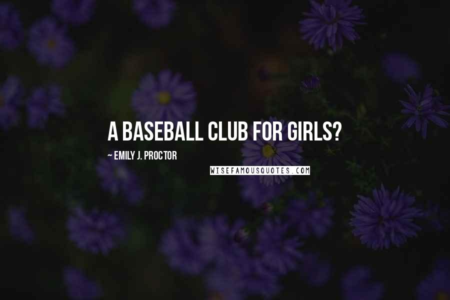 Emily J. Proctor Quotes: A baseball club for girls?