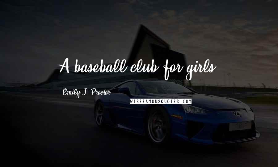 Emily J. Proctor Quotes: A baseball club for girls?