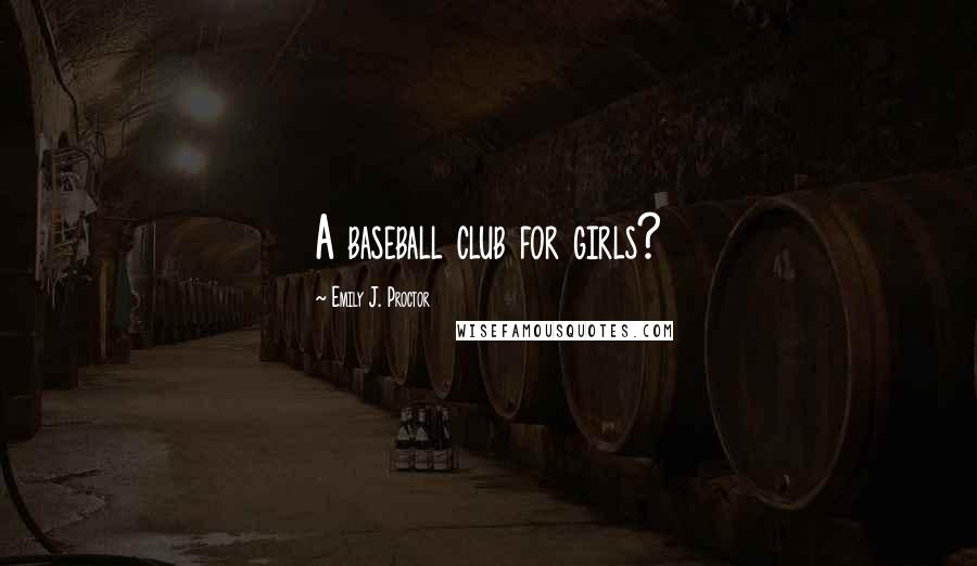 Emily J. Proctor Quotes: A baseball club for girls?