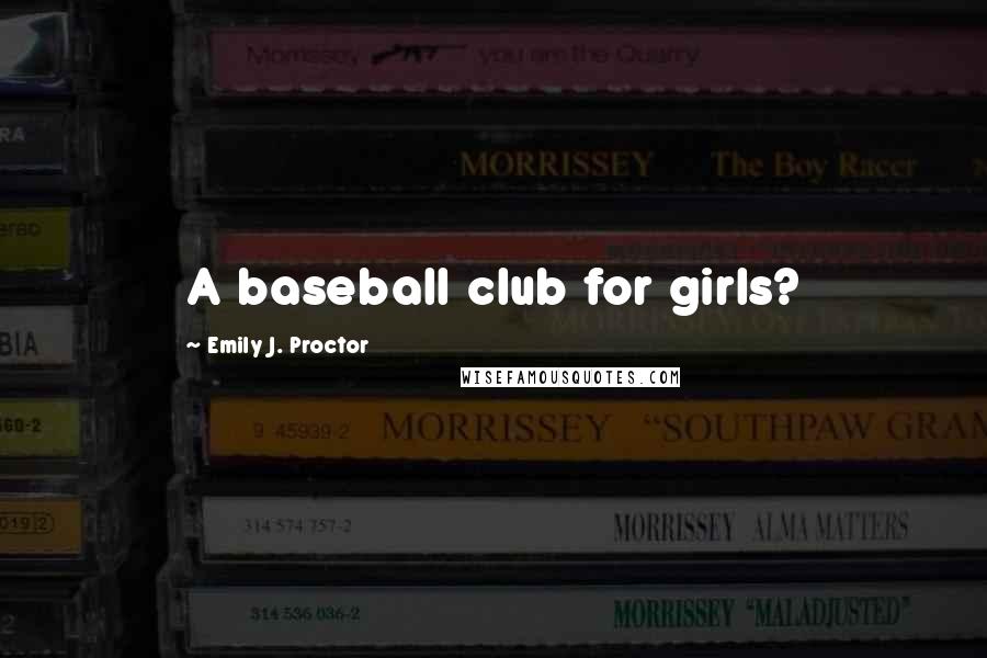 Emily J. Proctor Quotes: A baseball club for girls?