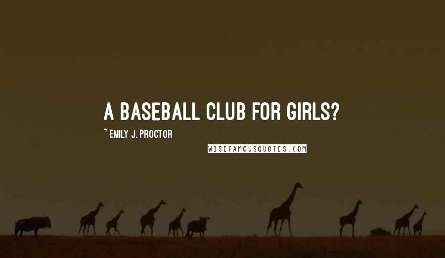 Emily J. Proctor Quotes: A baseball club for girls?