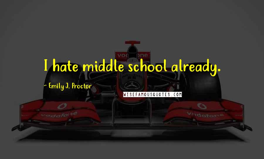 Emily J. Proctor Quotes: I hate middle school already.