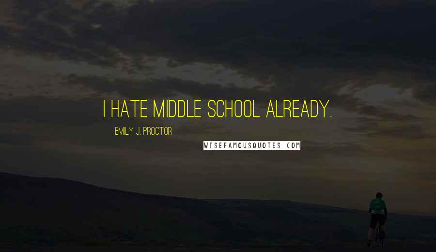 Emily J. Proctor Quotes: I hate middle school already.
