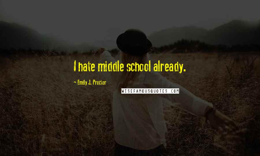 Emily J. Proctor Quotes: I hate middle school already.