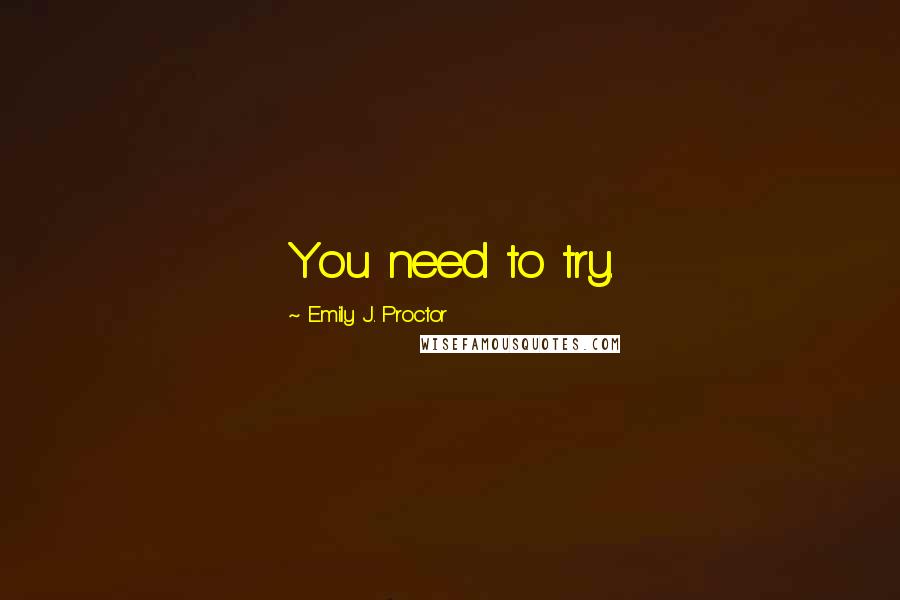 Emily J. Proctor Quotes: You need to try.