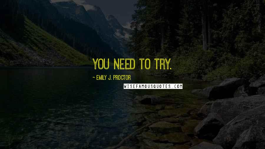 Emily J. Proctor Quotes: You need to try.