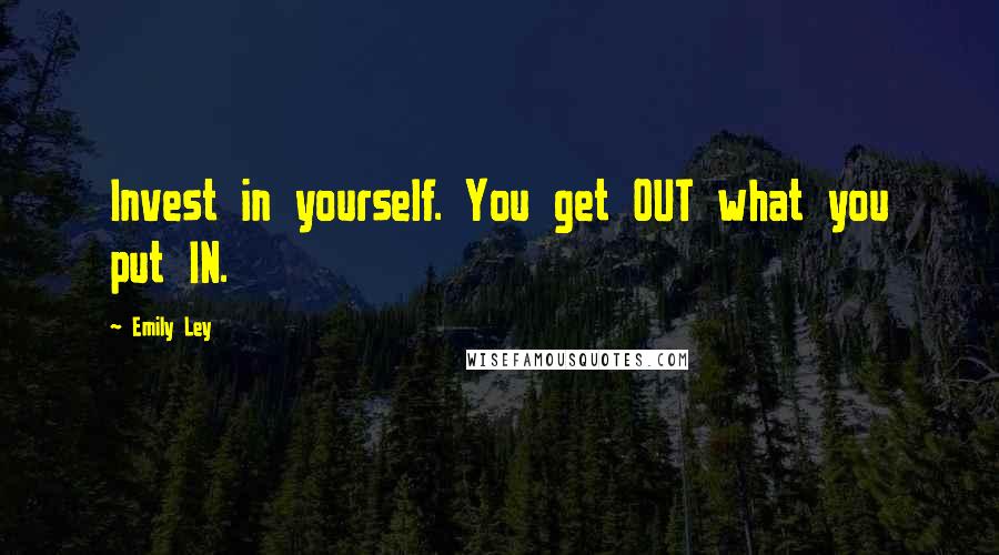 Emily Ley Quotes: Invest in yourself. You get OUT what you put IN.