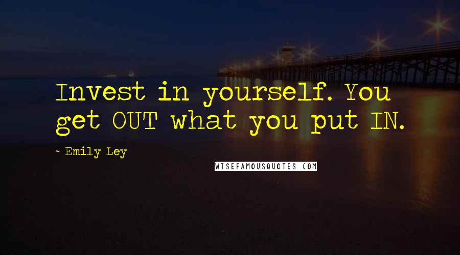Emily Ley Quotes: Invest in yourself. You get OUT what you put IN.