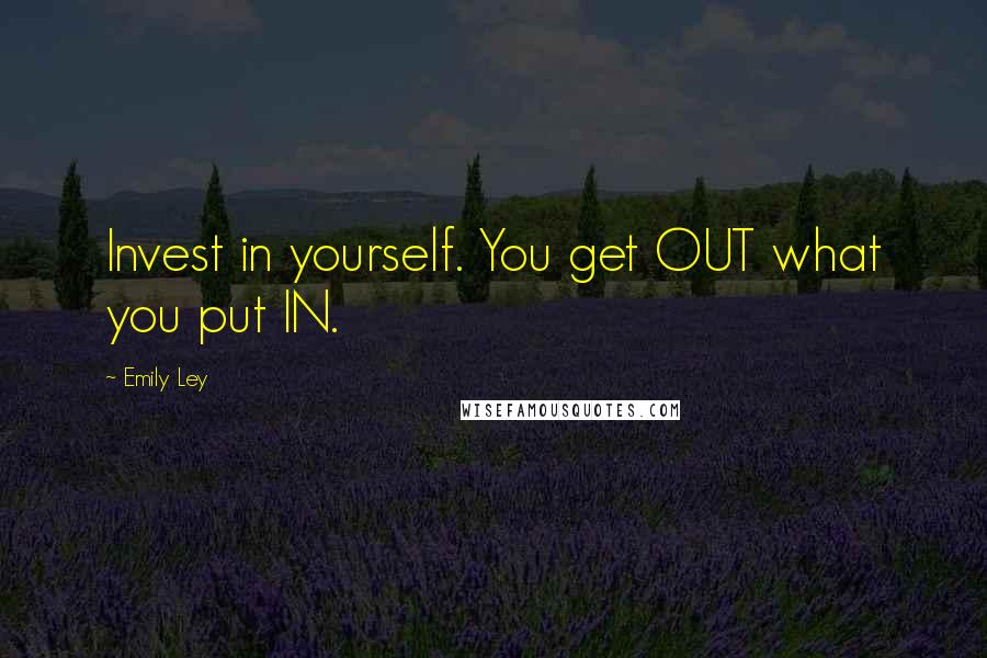 Emily Ley Quotes: Invest in yourself. You get OUT what you put IN.