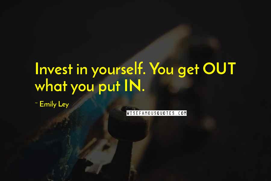 Emily Ley Quotes: Invest in yourself. You get OUT what you put IN.