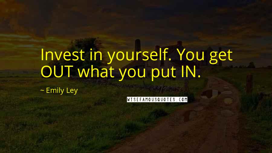 Emily Ley Quotes: Invest in yourself. You get OUT what you put IN.