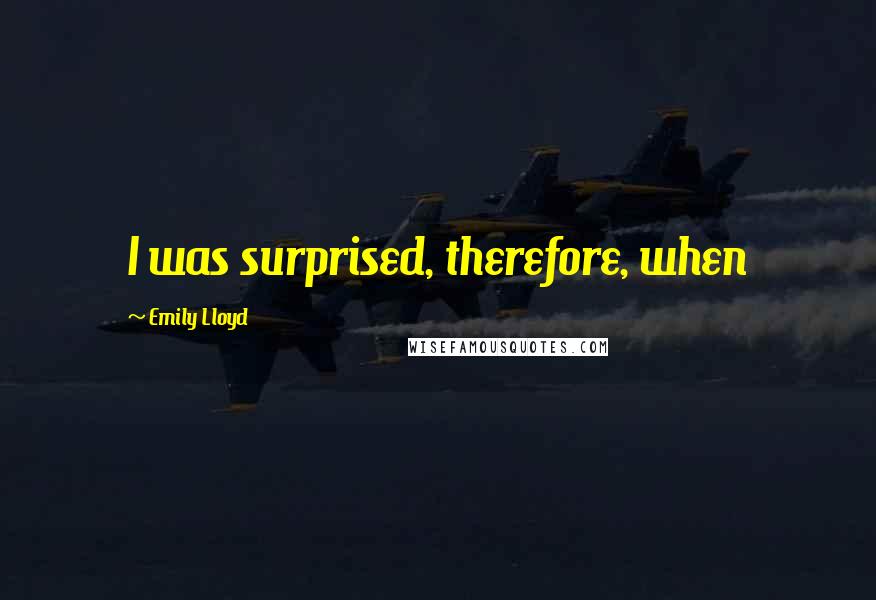 Emily Lloyd Quotes: I was surprised, therefore, when