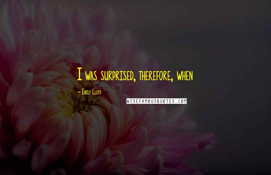 Emily Lloyd Quotes: I was surprised, therefore, when