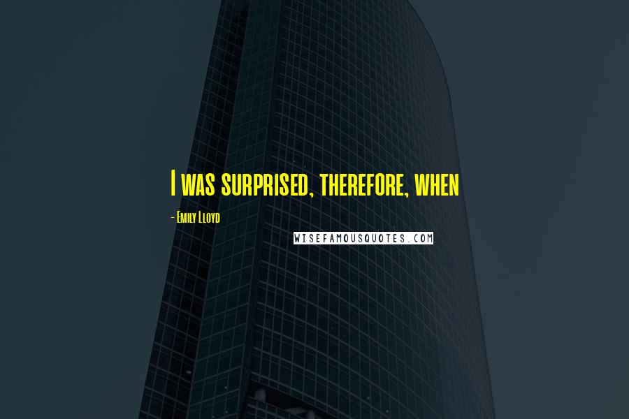 Emily Lloyd Quotes: I was surprised, therefore, when