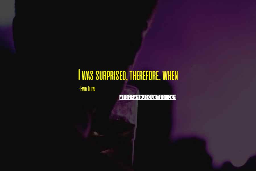 Emily Lloyd Quotes: I was surprised, therefore, when